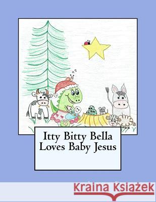 Itty Bitty Bella Loves Baby Jesus Linda M. Floyd Linda M. Floyd 9781979800259