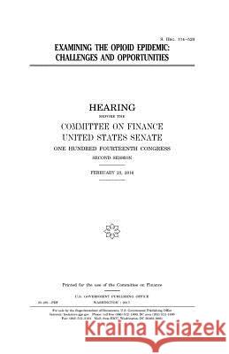 Examining the opioid epidemic: challenges and opportunities Senate, United States 9781979801614 Createspace Independent Publishing Platform