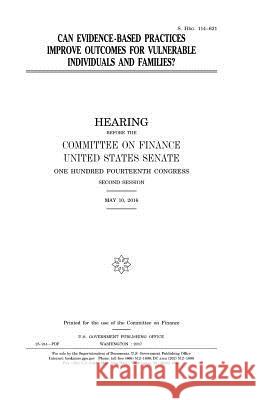 Can evidence-based practices improve outcomes for vulnerable individuals and families? Senate, United States 9781979801782 Createspace Independent Publishing Platform