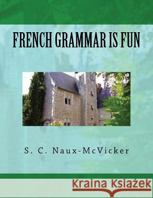 French Grammar is Fun Naux-McVicker, S. C. 9781979803649 Createspace Independent Publishing Platform