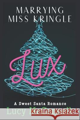 Marrying Miss Kringle: Lux Lucy McConnell 9781979804264