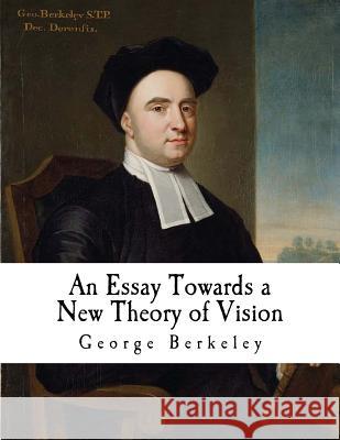 An Essay Towards: A New Theory of Vision George Berkeley 9781979804646 Createspace Independent Publishing Platform