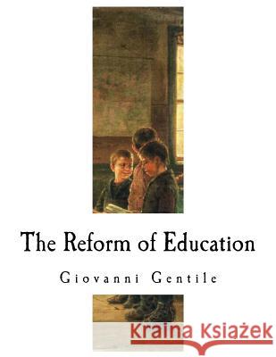 The Reform of Education Giovanni Gentile Dino Bigongiari Benedetto Croce 9781979807173