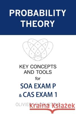 Probability Theory: Key Concepts and Tools for SOA Exam P & CAS Exam 1 Le Courtois, Olivier 9781979807982 Createspace Independent Publishing Platform