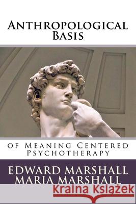 Anthropological Basis: of Meaning Centered Psychotherapy Marshall, Maria 9781979811118 Createspace Independent Publishing Platform