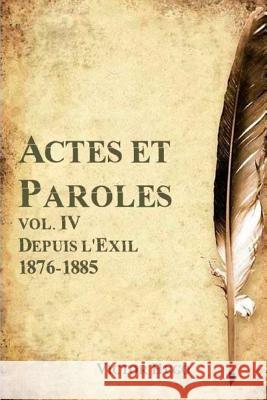 Actes et Paroles, Vol. IV Depuis l'Exil 1876-1885 Victor Hugo 9781979816212