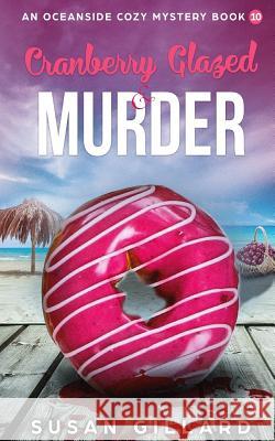 Cranberry Glazed & Murder: An Oceanside Cozy Mystery - Book 10 Susan Gillard 9781979818445 Createspace Independent Publishing Platform