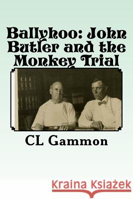 Ballyhoo: John Butler and the Monkey Trial CL Gammon 9781979818728 Createspace Independent Publishing Platform
