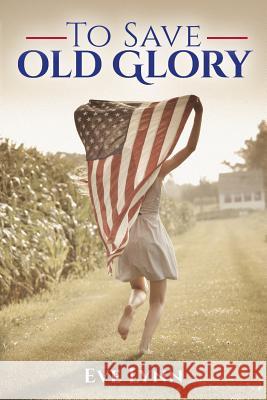 To Save Old Glory Eve Lynn 9781979819169 Createspace Independent Publishing Platform