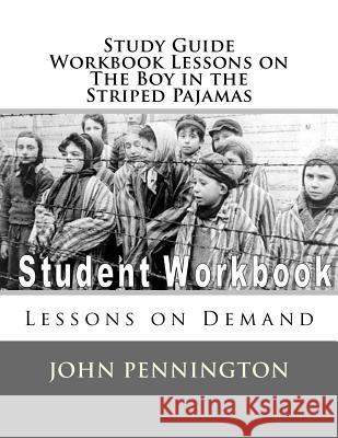 Study Guide Workbook Lessons on The Boy in the Striped Pajamas: Lessons on Demand Pennington, John 9781979819558 Createspace Independent Publishing Platform