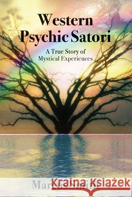 Western Psychic Satori: A True Story Of Mystical Experiences Smith, Marcus 9781979820776 Createspace Independent Publishing Platform