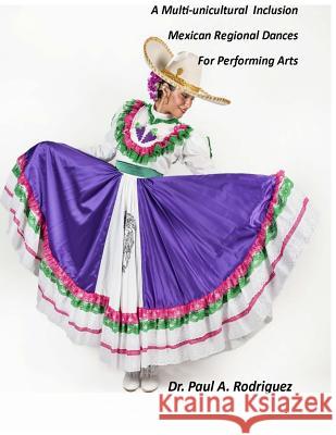 Supplemental Analysis and Description, A Multi-unicultural Inclusion of Mexican Regional Dances for Performing Arts Rodriguez, Paul a. 9781979821445 Createspace Independent Publishing Platform