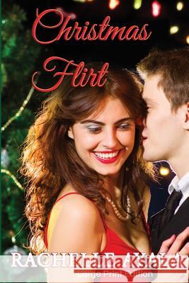 Christmas Flirt (Large Print Edition) Ayala, Rachelle 9781979821469 Createspace Independent Publishing Platform