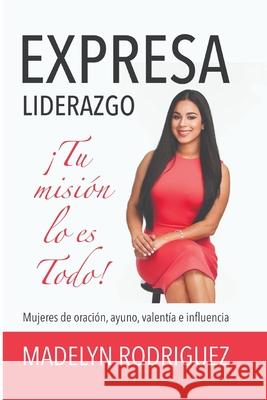 Expresa Liderazgo: ¡Tu Misión Lo Es Todo! Rodriguez, Madelyn 9781979822091