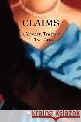 Claims: A Modern Tragedy in Two Acts Michael David 9781979823203 Createspace Independent Publishing Platform