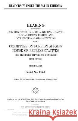 Democracy under threat in Ethiopia Representatives, United States House of 9781979824828