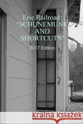 Erie Railroad: Schunemunk and Shortcuts 2019 Edition McCue, Bob 9781979825023 Createspace Independent Publishing Platform