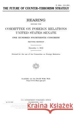 The future of counter-terrorism strategy Senate, United States 9781979825214 Createspace Independent Publishing Platform