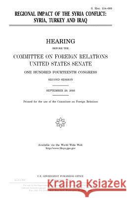 Regional impact of the Syria conflict: Syria, Turkey and Iraq Senate, United States 9781979825306 Createspace Independent Publishing Platform