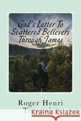 God's Letter To Scattered Believers Through James Trepanier, Roger Henri 9781979827065 Createspace Independent Publishing Platform