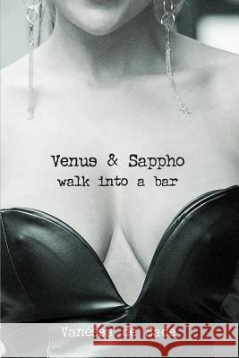 Venus & Sappho Walk Into A Bar... De Sade, Vanessa 9781979827454 Createspace Independent Publishing Platform