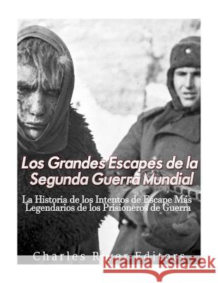 Los Grandes Escapes de la Segunda Guerra Mundial: La Historia de los Intentos de Escape Más Legendarios de los Prisioneros de Guerra Charles River Editors 9781979829861 Createspace Independent Publishing Platform