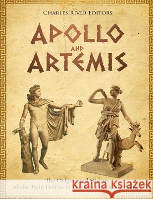 Apollo and Artemis: The Origins and History of the Twin Deities in Ancient Greek Mythology Charles River Editors                    Andrew Scott 9781979830096 Createspace Independent Publishing Platform