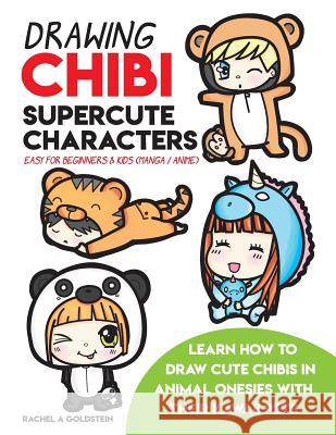 Drawing Chibi Supercute Characters Easy for Beginners & Kids (Manga / Anime): Learn How to Draw Cute Chibis in Animal Onesies with their Kawaii Pets Goldstein, Rachel a. 9781979830942 Createspace Independent Publishing Platform