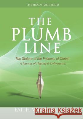 The Plumb Line: The Measure of The Stature of The Fullness of Christ! Faith Marie Baczko 9781979831895 Createspace Independent Publishing Platform