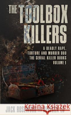 The Toolbox Killers: A Deadly Rape, Torture & Murder Duo Jack Rosewood Rebecca Lo 9781979832359 Createspace Independent Publishing Platform