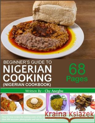 Begginner's Guide to Nigerian Cooking - Nigerian Cookbook Chy Anegbu 9781979832373 Createspace Independent Publishing Platform