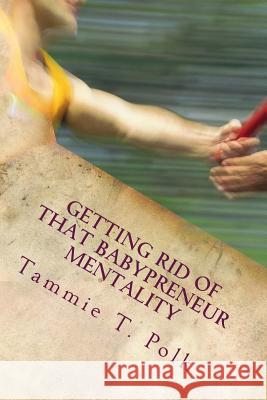 Getting Rid of That Babypreneur Mentality: It's Time to GROW UP! Polk, Tammie T. 9781979832502 Createspace Independent Publishing Platform