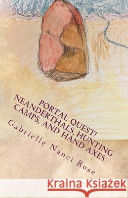 Neanderthals, Hunting Camps, and Hand Axes Gabrielle Nanci Rose 9781979834186 Createspace Independent Publishing Platform