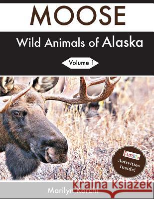 Wild Animals of Alaska: Moose Marilyn Korchi 9781979835206 Createspace Independent Publishing Platform