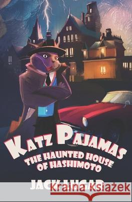 Katz Pajamas: The Haunted House of Hashimoto Jack Lugar 9781979837507 Createspace Independent Publishing Platform
