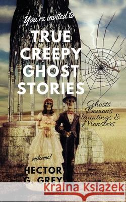 True Creepy Ghost Stories: Ghosts Demons Hauntings & Monsters My Creepy Books Bloody Moon Publishing Hector G. Grey 9781979837545 Createspace Independent Publishing Platform