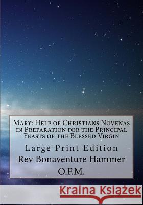 Mary: Help of Christians Novenas in Preparation for the Principal Feasts of the Blessed Virgin: Large Print Edition Rev Bonaventure Hamme 9781979838238 Createspace Independent Publishing Platform