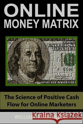 Online Money Matrix: The Science of Positive Cash Flow for Online Marketers William McCamment 9781979839303 Createspace Independent Publishing Platform