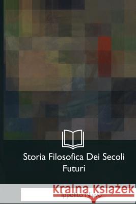 Storia Filosofica Dei Secoli Futuri Ippolito Nievo 9781979841016 Createspace Independent Publishing Platform