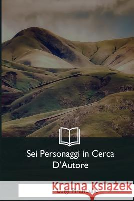 Sei Personaggi in Cerca D'Autore Pirandello, Luigi 9781979842204 Createspace Independent Publishing Platform