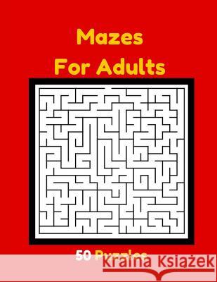 Mazes For Adults 50 Puzzles: Adult Mazes Maze Puzzle Books Levels From Challenging To Super Tough Stfort, Kali 9781979842389 Createspace Independent Publishing Platform