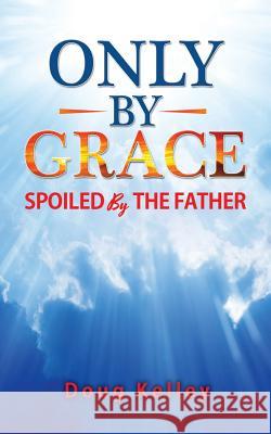 Only by Grace Doug Kelley 9781979842631 Createspace Independent Publishing Platform