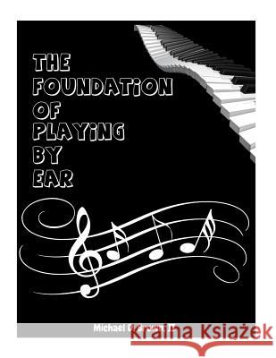 The Foundation Of Playing By Ear Brown II, Michael D. 9781979842907 Createspace Independent Publishing Platform