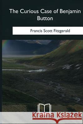 The Curious Case of Benjamin Button F. Scott Fitzgerald 9781979843089 Createspace Independent Publishing Platform