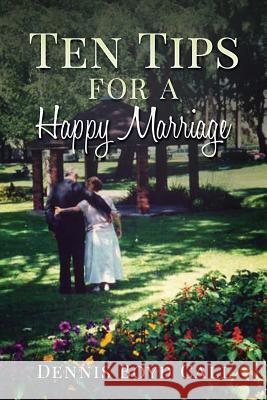 Ten Tips for a Happy Marriage Dennis Boyd Call 9781979843423 Createspace Independent Publishing Platform