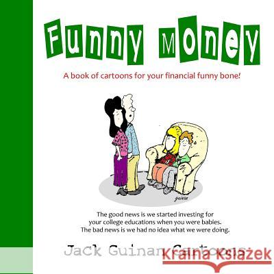 Funny Money: A Book of Cartoons for Your Financial Funny Bone! Jack Guinan 9781979844000 Createspace Independent Publishing Platform