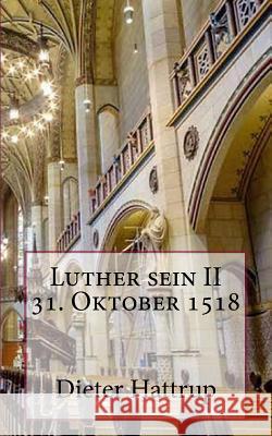 Luther sein II 31. Oktober 1518 Dieter Hattrup 9781979845175