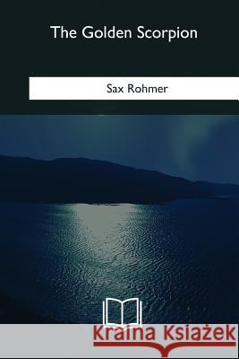 The Golden Scorpion Sax Rohmer 9781979846004 Createspace Independent Publishing Platform