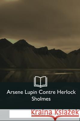 Arsene Lupin Contre Herlock Sholmes Maurice LeBlanc 9781979847438 Createspace Independent Publishing Platform