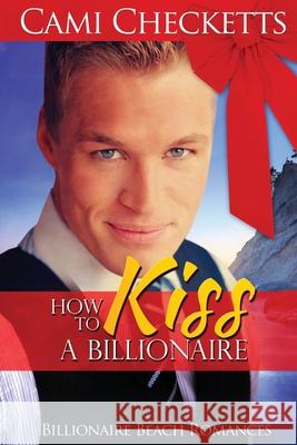 How to Kiss a Billionaire Jennifer Youngblood Cami Checketts 9781979848473 Createspace Independent Publishing Platform